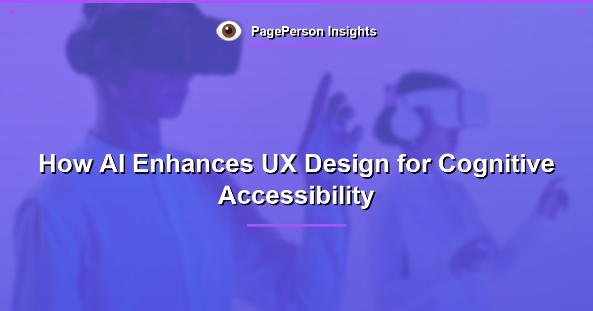 How AI Enhances UX Design for Cognitive Accessibility