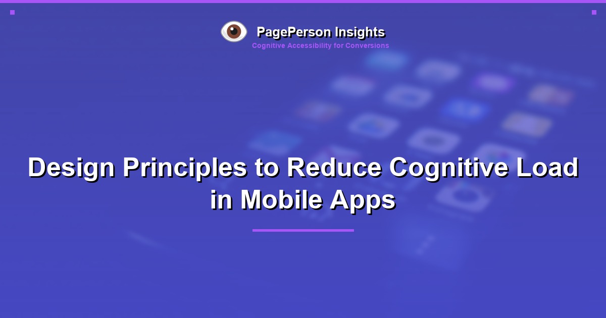 Design Principles to Reduce Cognitive Load in Mobile Apps