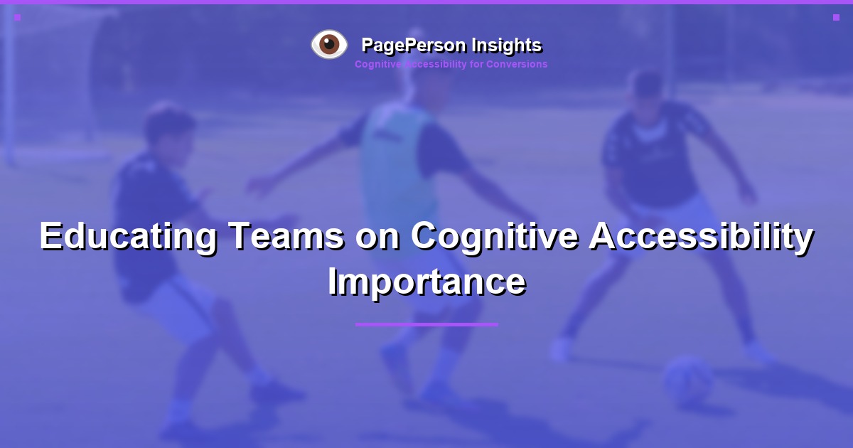 Educating Teams on Cognitive Accessibility Importance