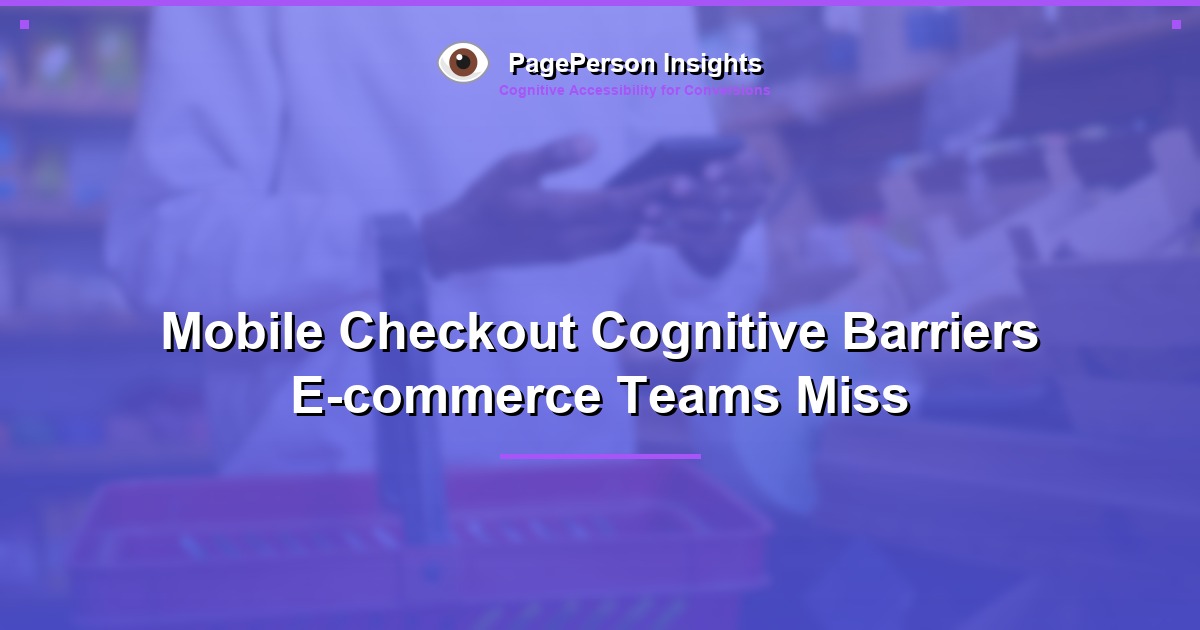 Mobile Checkout Cognitive Barriers E-commerce Teams Miss