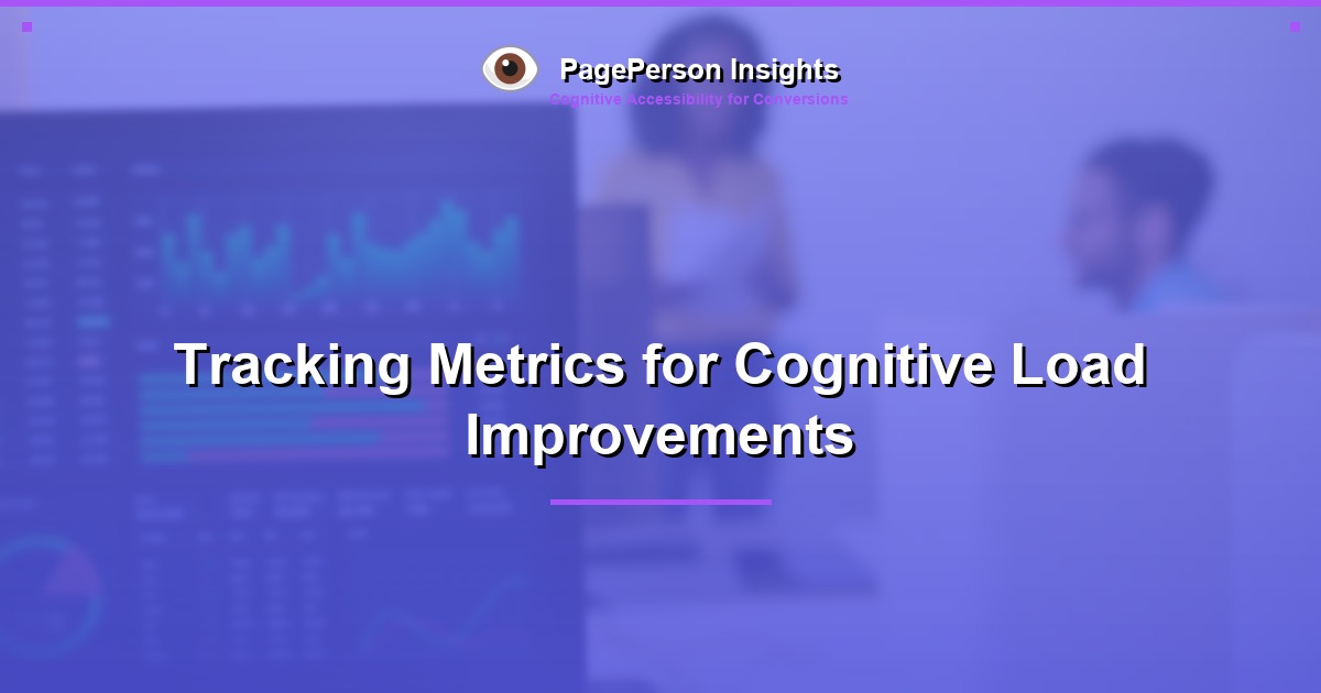 Tracking Metrics for Cognitive Load Improvements