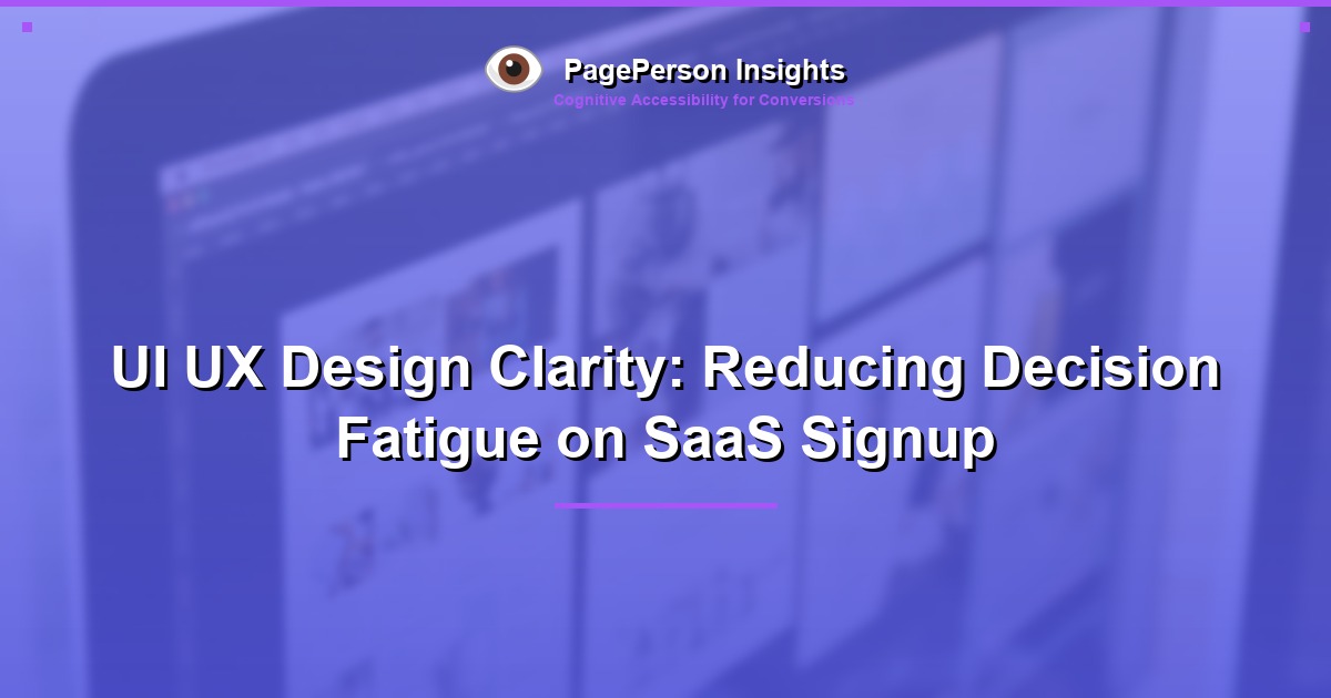 UI UX Design Clarity: Reducing Decision Fatigue on SaaS Signup
