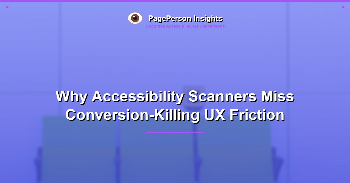 Why Accessibility Scanners Miss Conversion-Killing UX Friction